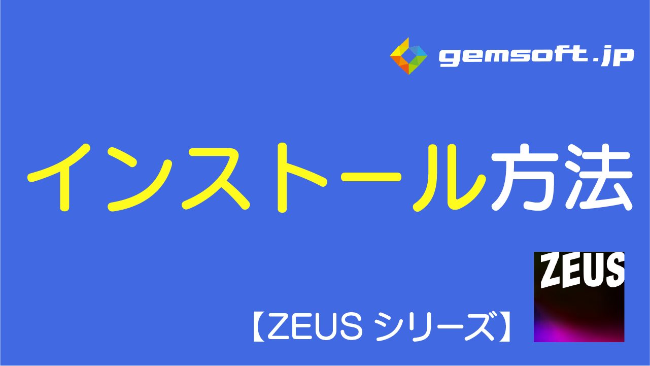【ZEUS シリーズ】インストールの方法