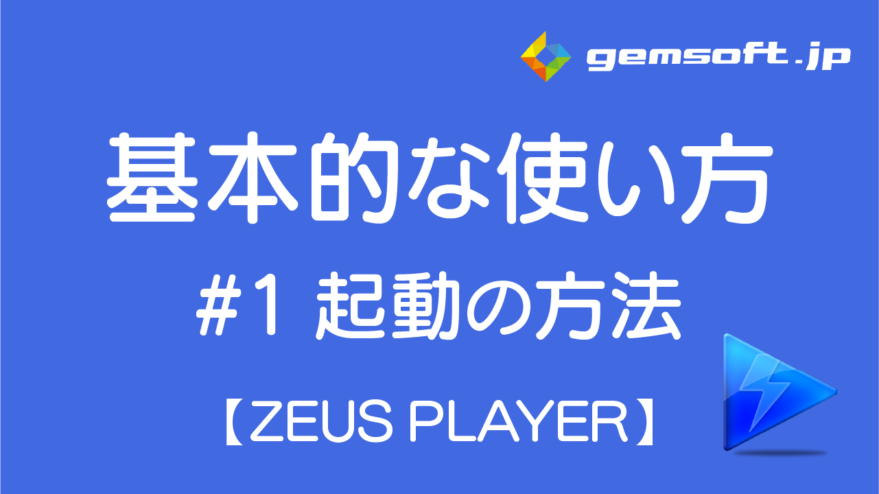 【ZEUS PLAYER】基本的な使い方 STEP 1: 起動の方法