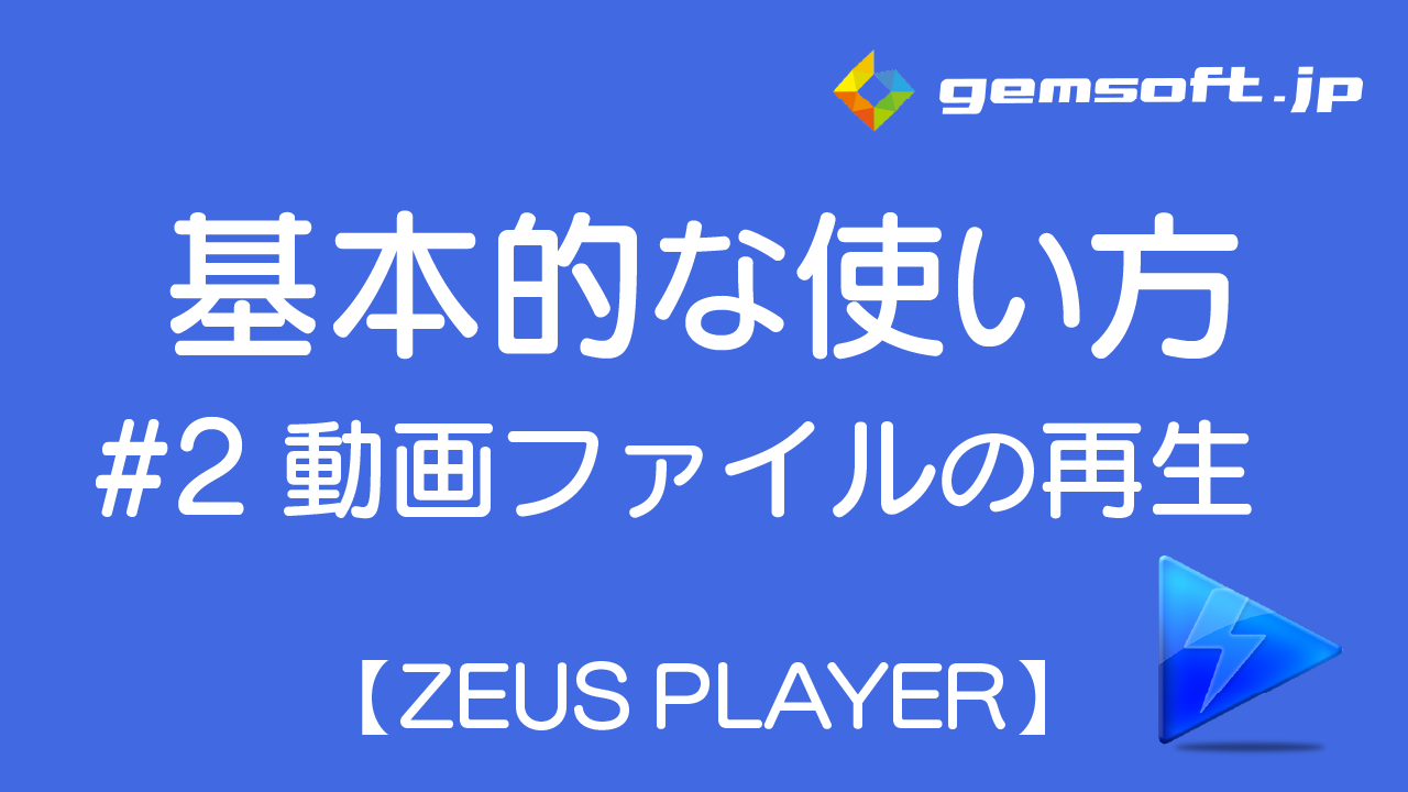 【ZEUS PLAYER】基本的な使い方 STEP 2: 動画ファイルの再生方法